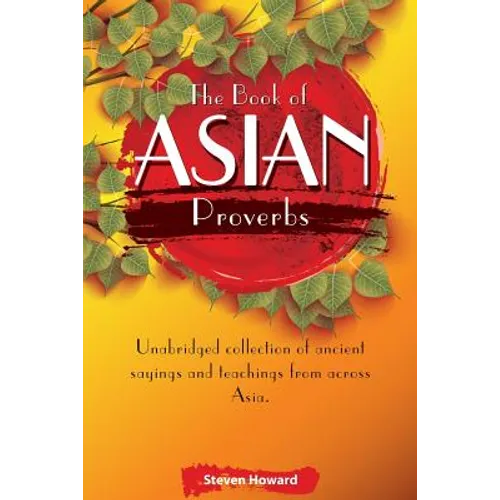 The Book of Asian Proverbs: Unabridged collection of ancient sayings and teachings from across Asia. - Paperback