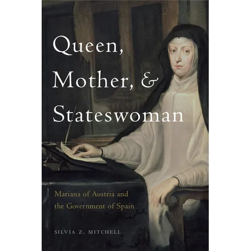 Queen, Mother, and Stateswoman: Mariana of Austria and the Government of Spain - Paperback