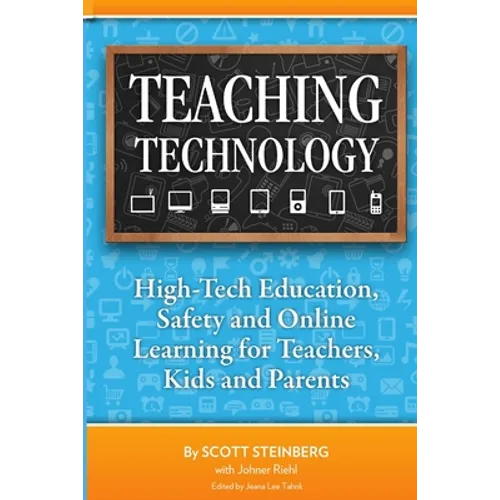 Teaching Technology: High-Tech Education, Safety and Online Learning for Teachers, Kids and Parents - Paperback