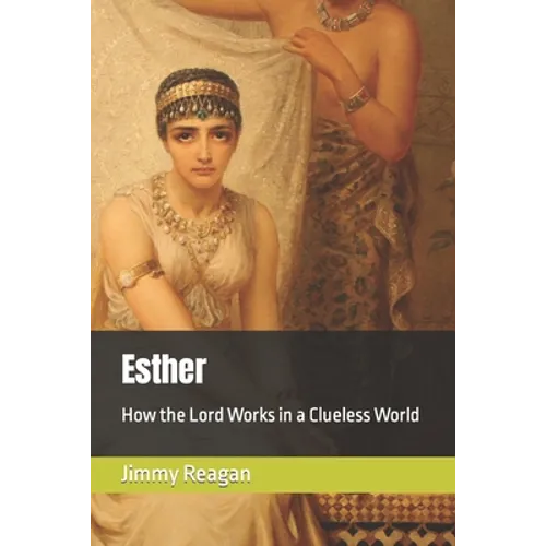 Esther: How the Lord Works in a Clueless World - Paperback