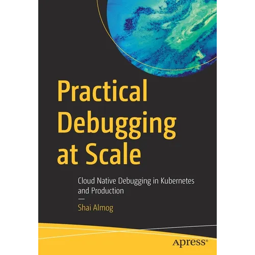 Practical Debugging at Scale: Cloud Native Debugging in Kubernetes and Production - Paperback