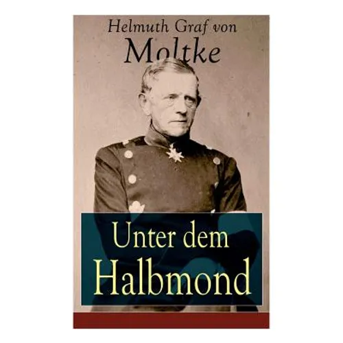 Unter dem Halbmond: Briefe über Zustände und Begebenheiten in der Türkei aus den Jahren 1835 bis 1839 - Paperback