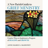 A New Parish Guide to Grief Ministry: Creative Ways to Implement a Program of Healing and Growth - Paperback