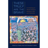 These Truly Are the Brave: An Anthology of African American Writings on War and Citizenship - Paperback