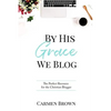 By His Grace We Blog: The Perfect Resource for the Christian Blogger - Paperback