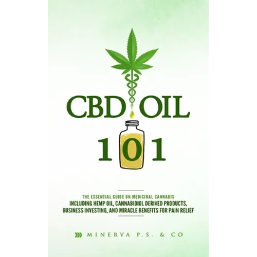 CBD Oil 101: The Essential Guide on Medicinal Cannabis Including Hemp Oil, Cannabidiol Derived Products, Business Investing, and Mi - Paperback