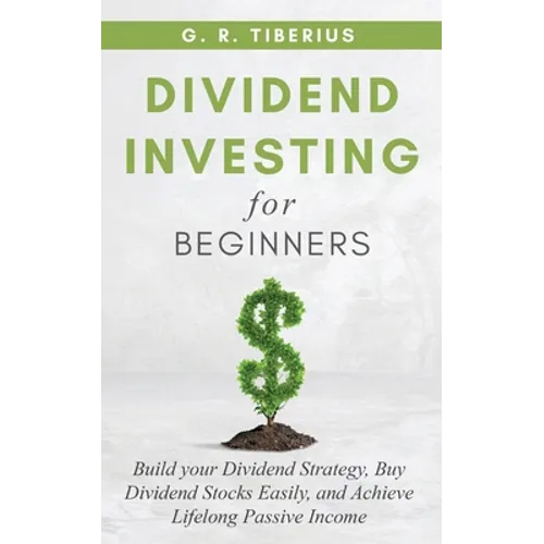 Dividend Investing for Beginners: Build your Dividend Strategy, Buy Dividend Stocks Easily, and Achieve Lifelong Passive Income - Paperback