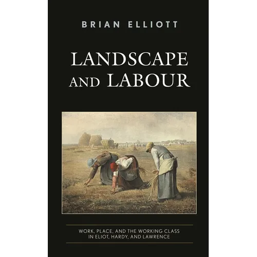 Landscape and Labour: Work, Place, and the Working Class in Eliot, Hardy, and Lawrence - Paperback
