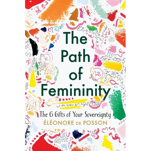 The Path of Femininity; The 6 Gifts of Your Sovereignty - Paperback