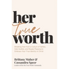 Her True Worth: Breaking Free from a Culture of Selfies, Side Hustles, and People Pleasing to Embrace Your True Identity in Christ - Hardcover