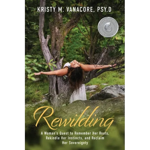 Rewilding: A Woman's Quest to Remember Her Roots, Rekindle Her Instincts, and Reclaim Her Sovereignty - Paperback