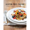 Gluten-Free Italian: Over 150 Irresistible Recipes Without Wheat -- From Crostini to Tiramisu - Paperback