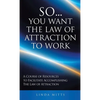 So...You Want the Law of Attraction to Work: A Course of Resources to Facilitate Accomplishing the Law of Attraction - Hardcover