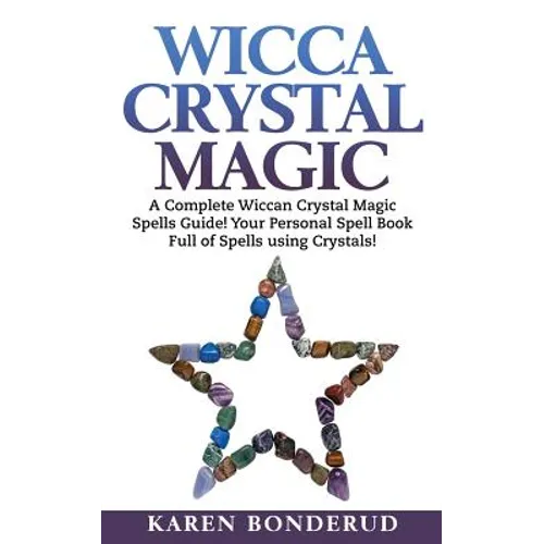 Wicca Crystal Magic: A Complete Wiccan Crystal Magic Spells Guide! Your Personal Spell Book Full of Spells Using Crystals! - Paperback