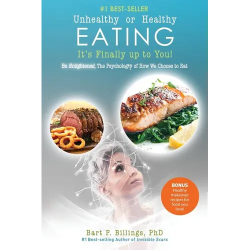 Unhealthy or Healthy EATING It's Finally Up To You!: Be Enlightened: The Psychology of How We Choose to Eat - Paperback