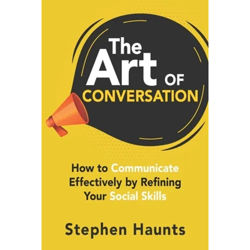 The Art of Conversation: How to Communicate Effectively by Refining Your Social Skills - Paperback