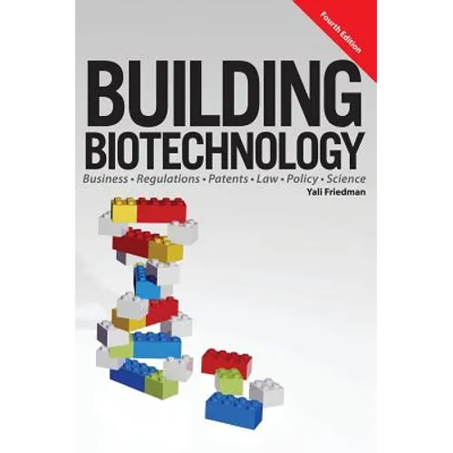 Building Biotechnology: Biotechnology Business, Regulations, Patents, Law, Policy and Science - Hardcover