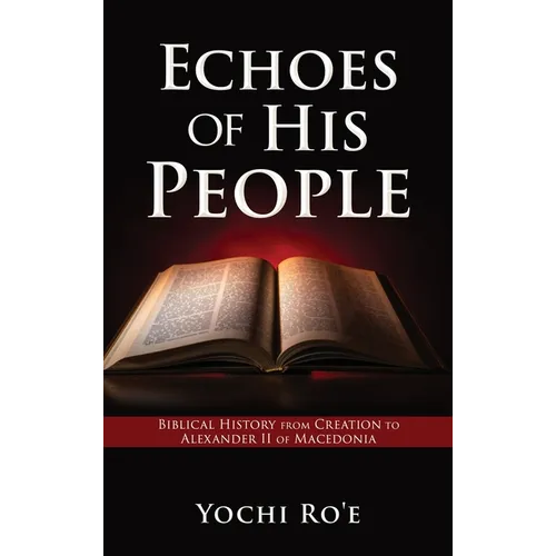 Echoes of His People: Biblical History from Creation to Alexander II of Macedonia - Hardcover