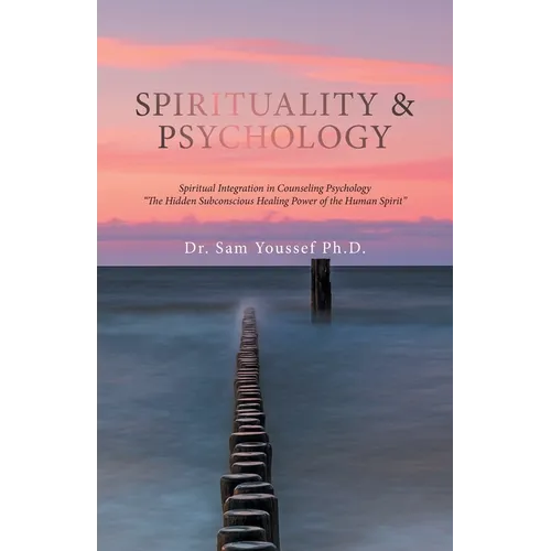 Spirituality & Psychology: Spiritual Integration in Counseling Psychology "The Hidden Subconscious Healing Power of the Human Spirit" - Paperback