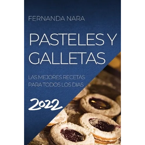 Pastelles Y Galletas 2022: Las Mejores Recetas Para Todos Los Dias - Paperback
