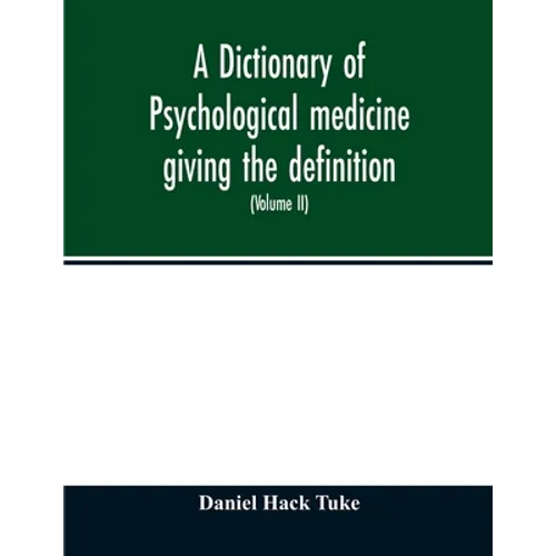 A Dictionary of psychological medicine giving the definition, etymology and synonyms of the terms used in medical psychology, with the symptoms, treat - Paperback