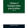 A Dictionary of psychological medicine giving the definition, etymology and synonyms of the terms used in medical psychology, with the symptoms, treat - Paperback