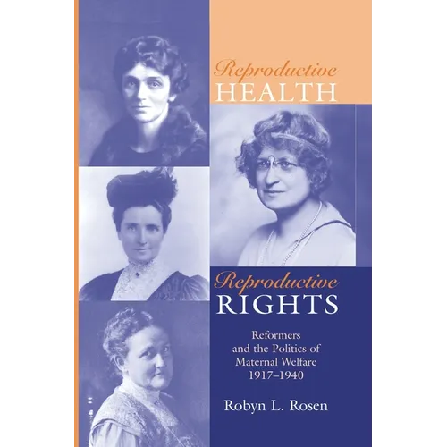 Reproductive Health, Reproductive Rights: Reformers & the Politics of Maternal Welfare, 1917-1940 - Paperback
