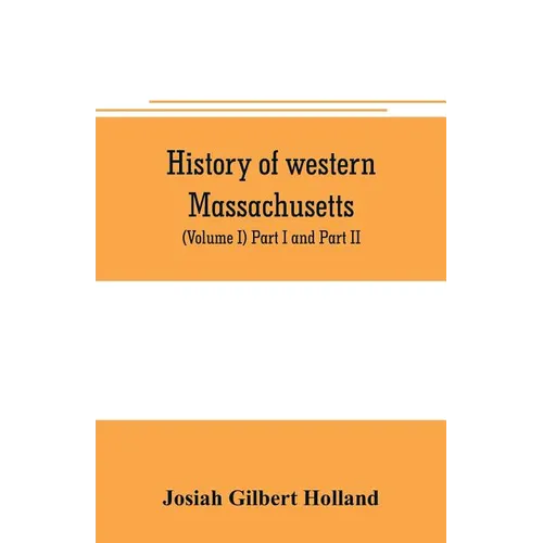 History of western Massachusetts. The counties of Hampden, Hampshire, Franklin, and Berkshire. Embracing an outline aspects and leading interests, and - Paperback