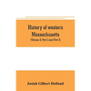 History of western Massachusetts. The counties of Hampden, Hampshire, Franklin, and Berkshire. Embracing an outline aspects and leading interests, and - Paperback