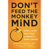 Don't Feed the Monkey Mind: How to Stop the Cycle of Anxiety, Fear, and Worry - Paperback