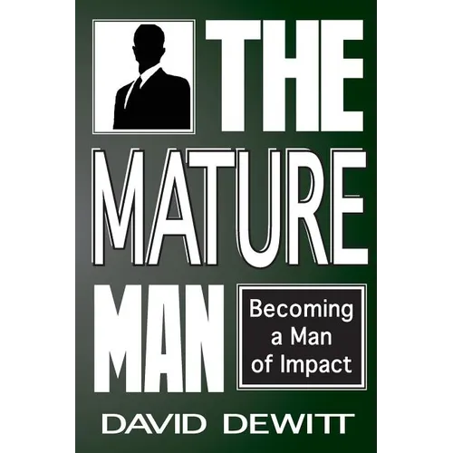 The Mature Man: Becoming a Man of Impact - Paperback