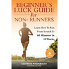 Beginner's Luck Guide For Non-Runners: Learn To Run From Scratch To An Hour In 10 Weeks - Paperback