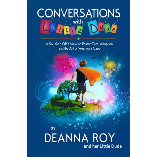 Conversations with Little Dude: A Six-Year-Old's View on Foster Care, Adoption, and the Art of Wearing a Cape - Hardcover