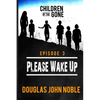 Please Wake Up - Children of the Gone: Post Apocalyptic Young Adult Series - Episode 3 of 12 - Paperback