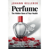 Perfume, The Hidden Bane of Your Health: The Insidious Billion-Dollar Business of Beauty, Sex and Chemicals that Costs YOUR Health and Money - Paperback