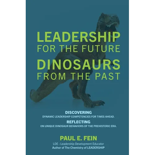 LEADERSHIP for the Future DINOSAURS from the Past: Discovering dynamic leadership competencies for times ahead. Reflecting on unique dinosaur behavior - Paperback