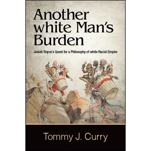 Another white Man's Burden: Josiah Royce's Quest for a Philosophy of white Racial Empire - Paperback