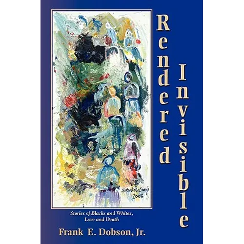 Rendered Invisible: Stories of Blacks and Whites, Love and Death - Paperback
