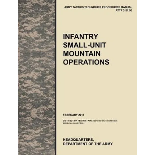 Infantry Small-Unit Mountain Operations: The Official U.S. Army Tactics, Techniques, and Procedures (Attp) Manual 3.21-50 (February 2011) - Paperback