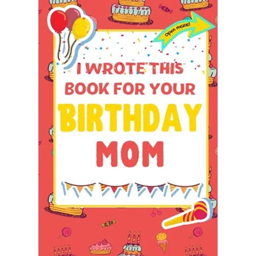I Wrote This Book For Your Birthday Mom: The Perfect Birthday Gift For Kids to Create Their Very Own Book For Mom - Paperback