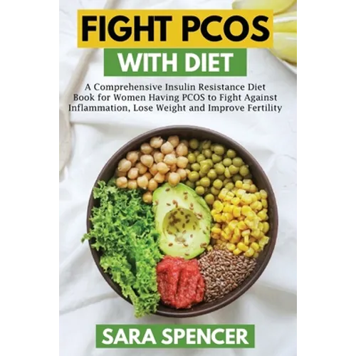 Fight PCOS with Diet: A Comprehensive Insulin Resistance Diet Book for Women Having PCOS to Fight Against Inflammation, Lose Weight and Impr - Paperback
