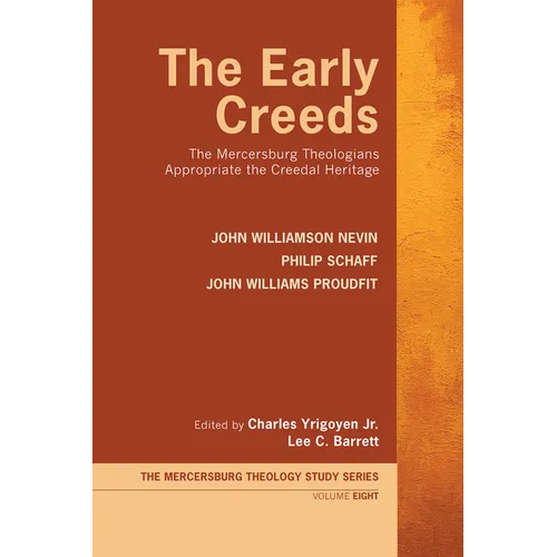 The Early Creeds: The Mercersburg Theologians Appropriate the Creedal Heritage - Paperback