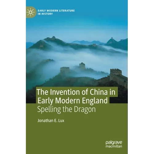 The Invention of China in Early Modern England: Spelling the Dragon - Hardcover