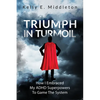 Triumph in Turmoil: How I Embraced My ADHD Superpowers to Game the System - Paperback