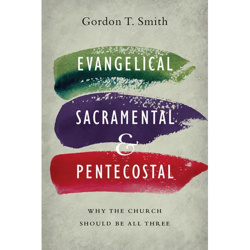 Evangelical, Sacramental, and Pentecostal: Why the Church Should Be All Three - Paperback