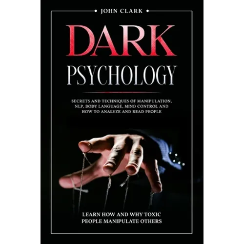 Dark Psychology: Mastery Bundle: Secrets and Techniques of Manipulation, NLP, Body Language, Mind Control and How to Analyze and Read P - Paperback