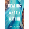 Healing What's Within: Coming Home to Yourself--And to God--When You're Wounded, Weary, and Wandering - Paperback