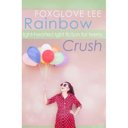 Rainbow Crush: Light-Hearted LGBT Fiction for Teens - Paperback