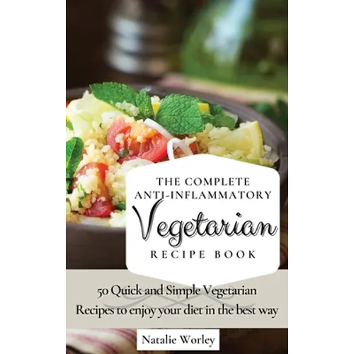 The Complete Anti-Inflammatory Vegetarian Recipes Book: 50 Quick and Simple Vegetarian Recipes to enjoy your diet in the best way - Hardcover
