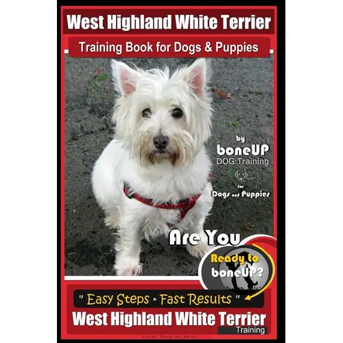 West Highland White Terrier Training Book for Dogs and Puppies by Bone Up Dog Training for Dogs and Puppies: Are You Ready to Bone Up? Simple Steps * - Paperback